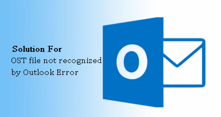 How To Resolve Error OST File Is Not Recognized By Outlook 