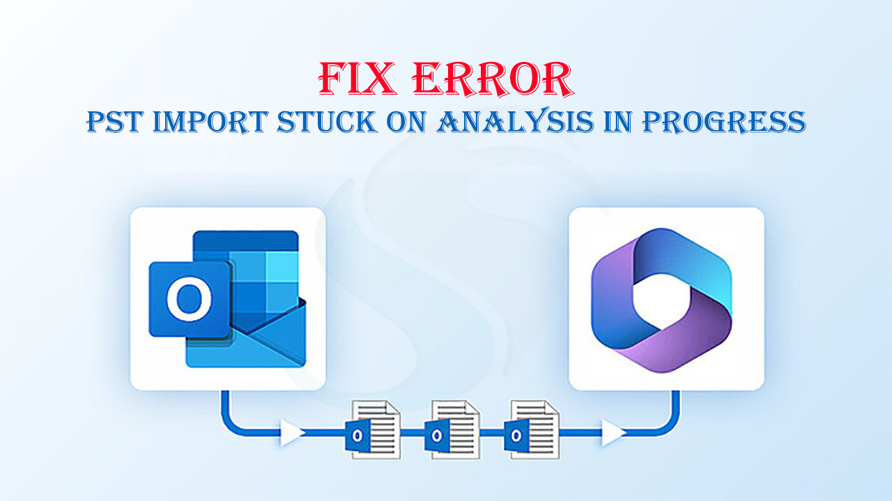 Fix Error PST Import Stuck on Analysis in Progress