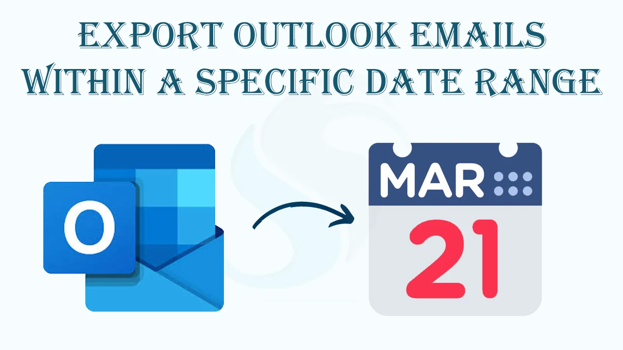 How to Export Outlook Emails within a Specific Date Range