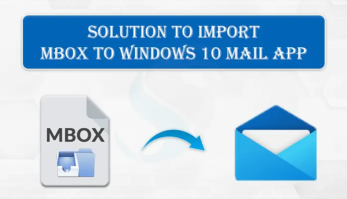 Expert Solution to Import MBOX to Windows 10 Mail App Efficiently