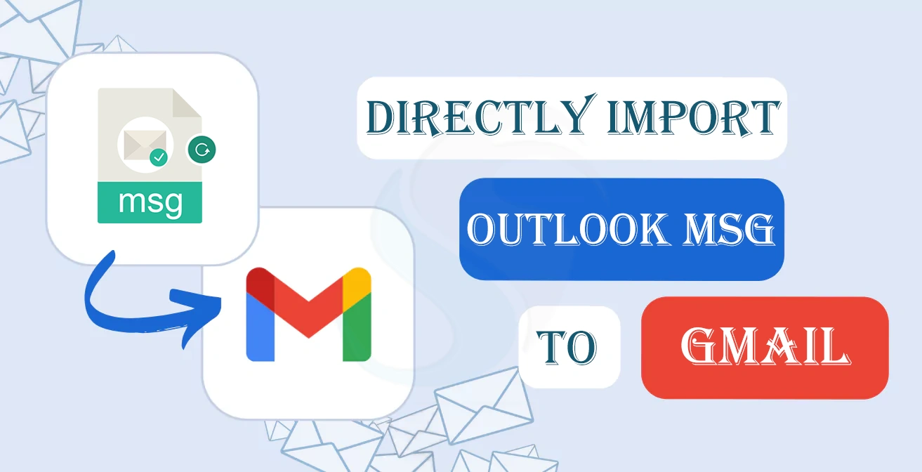 Direct Solution to Import Outlook MSG to Gmail, Google Mail