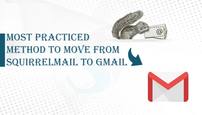 The Most Practiced Method to Move from SquirrelMail to Gmail