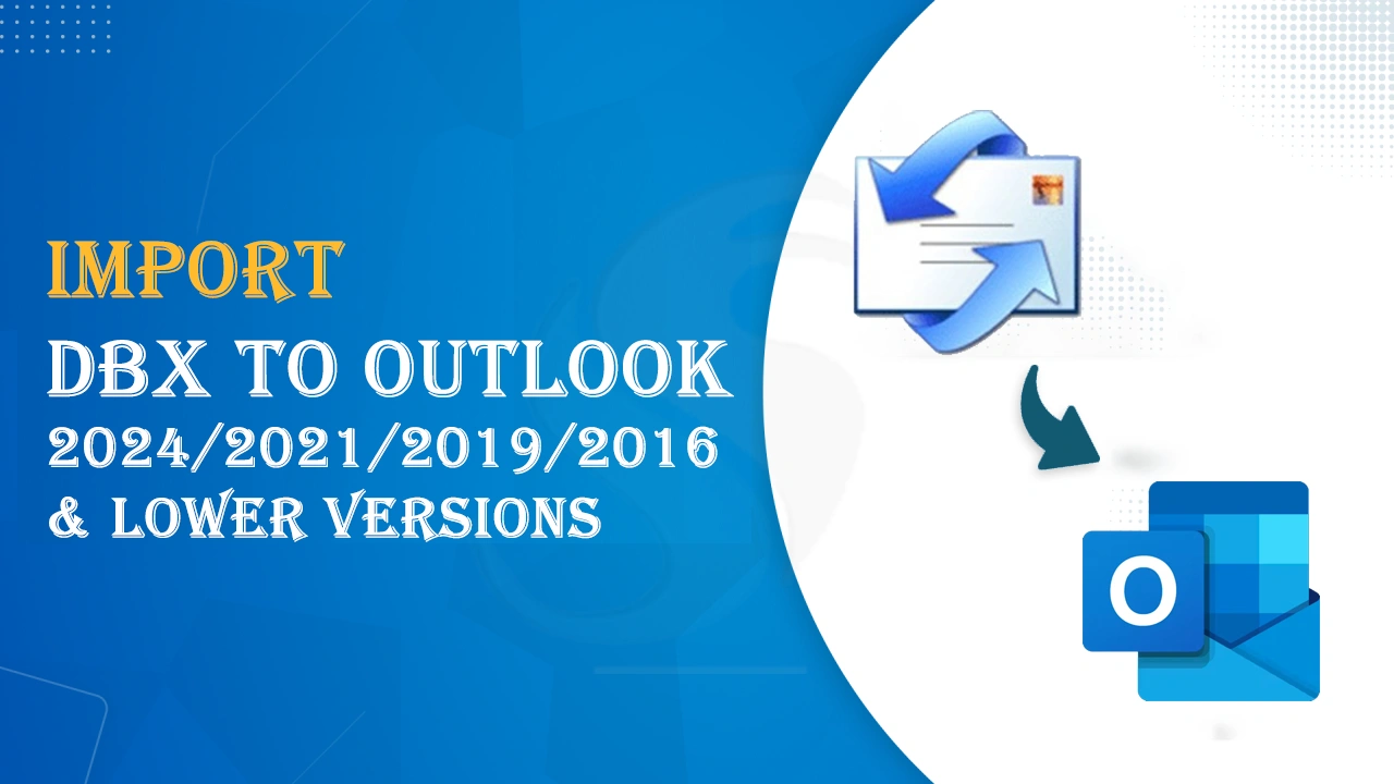 How to Import DBX to Outlook 2021, 2024 & Lower Versions